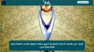 تعرف على مواعيد الأدوار التمهيدية لدوري أبطال إفريقيا وكأس الكونفدرالية 2025-2026 الآن!